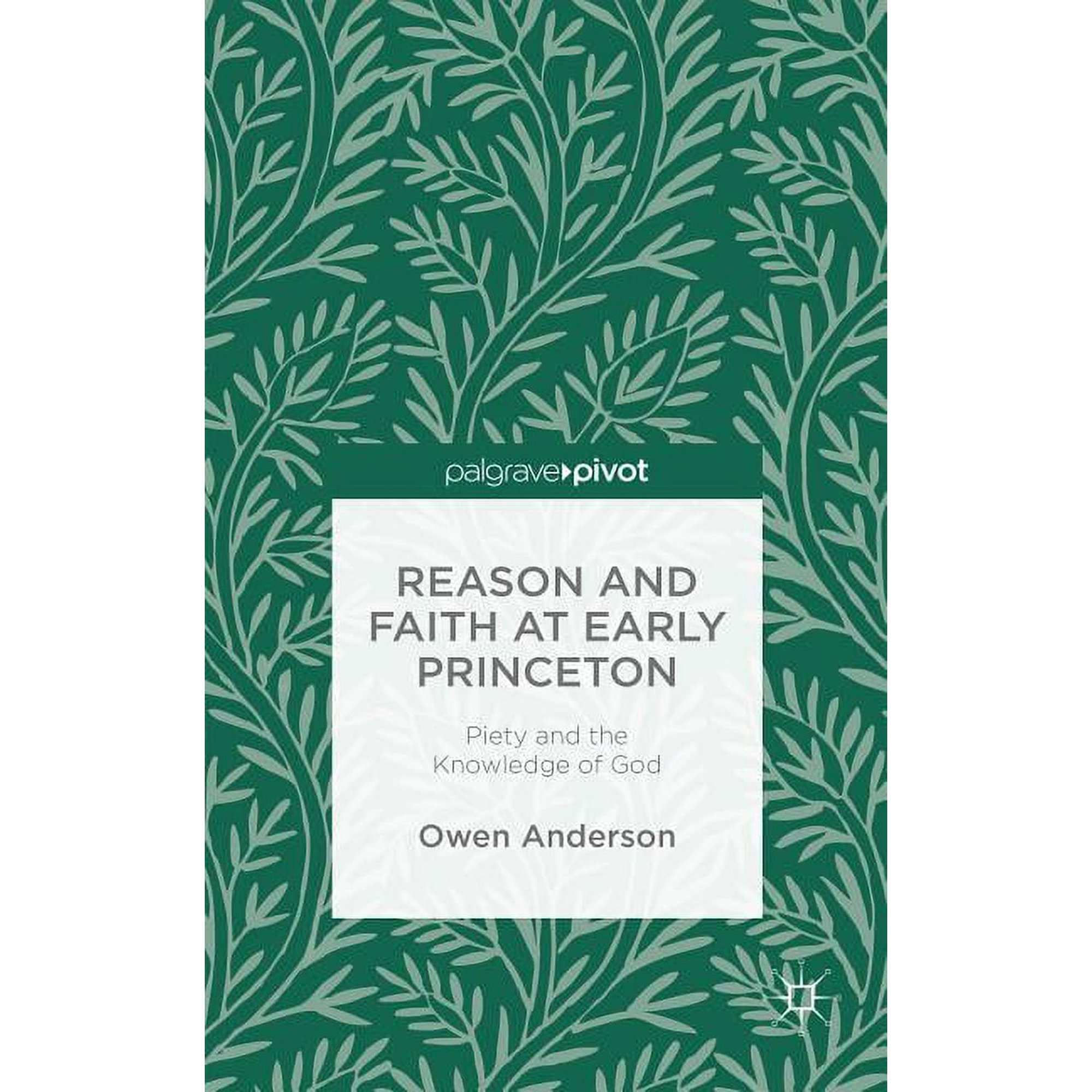 Reason and Faith at Early Princeton: Piety and the Knowledge of God, (Hardcover)